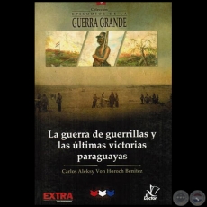 LA GUERRA DE GUERRILLAS Y LAS LTIMAS VICTORIAS PARAGUAYAS - Volumen 3 - Autor: CARLOS ALEKSY VON HOROCH BENTEZ - Ao 2015